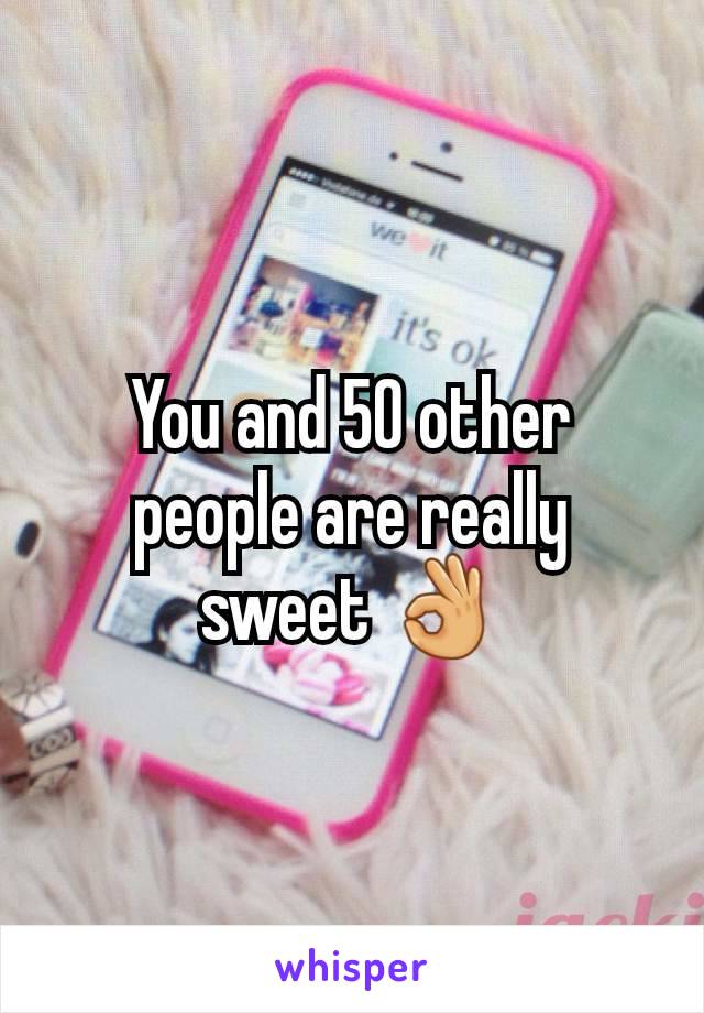 You and 50 other people are really sweet 👌