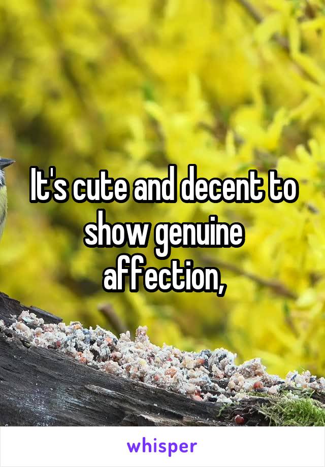 It's cute and decent to show genuine affection,