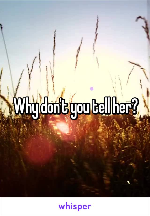 Why don't you tell her?