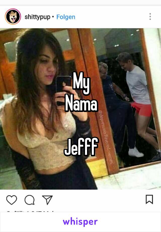 My
Nama

Jefff