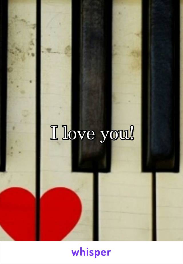 I love you!