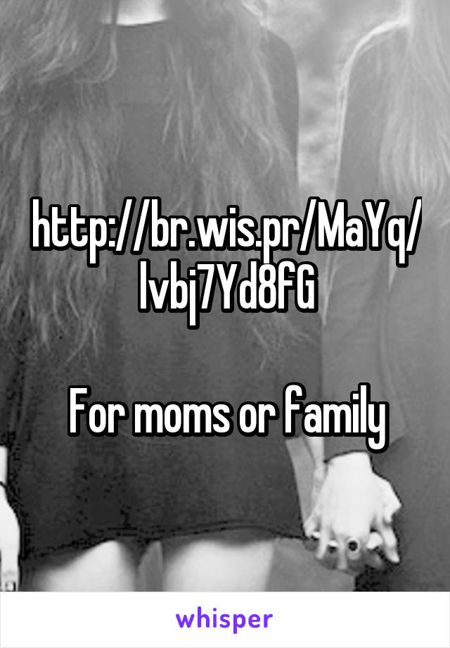 http://br.wis.pr/MaYq/lvbj7Yd8fG

For moms or family