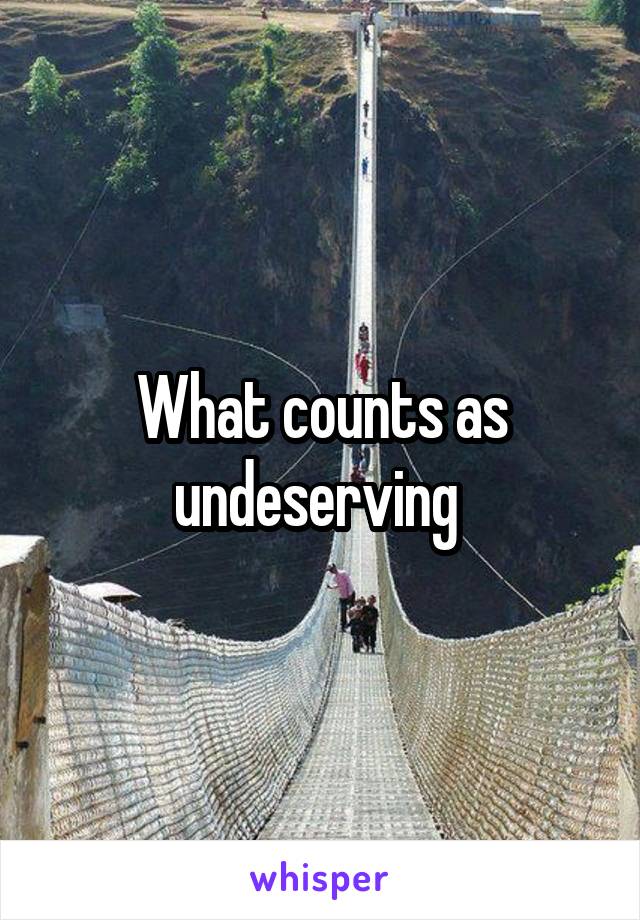 What counts as undeserving 