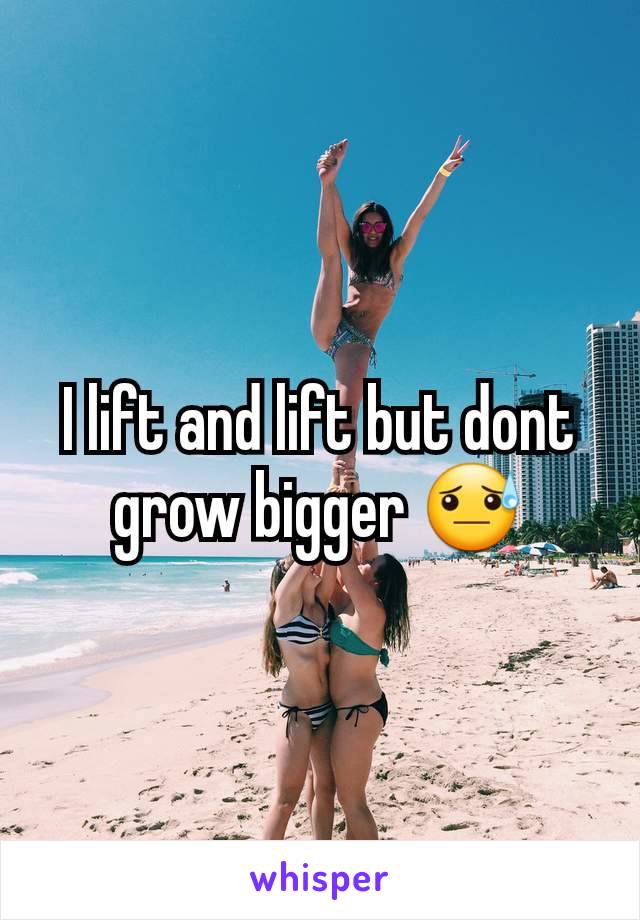 I lift and lift but dont grow bigger 😓