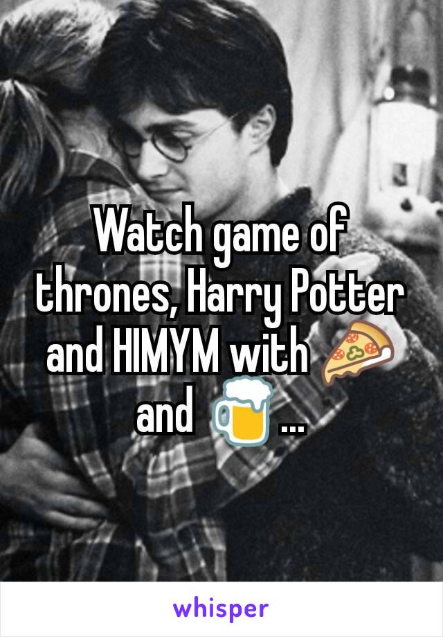 Watch game of thrones, Harry Potter and HIMYM with 🍕 and 🍺...