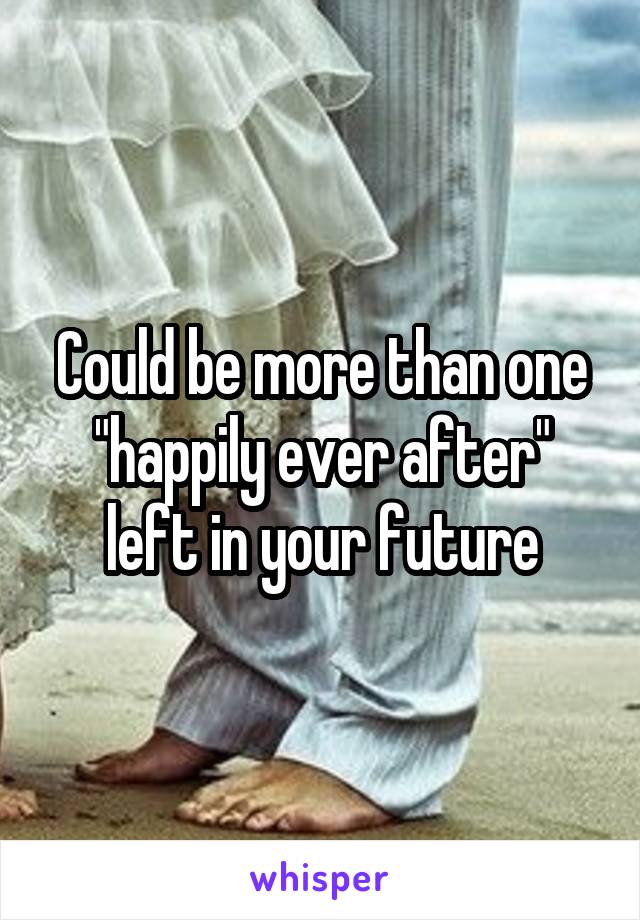 Could be more than one "happily ever after" left in your future