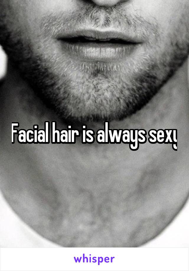 Facial hair is always sexy