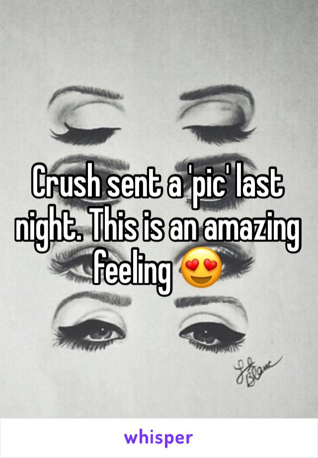 Crush sent a 'pic' last night. This is an amazing feeling 😍