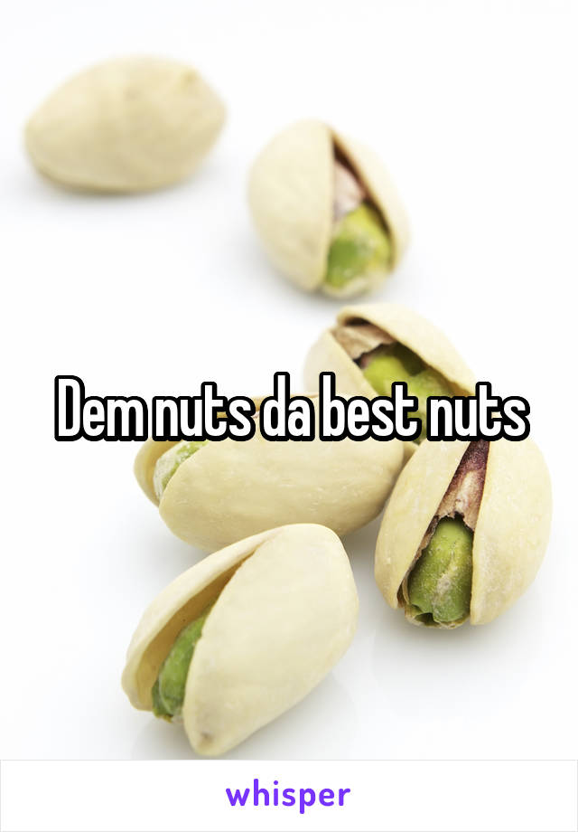 Dem nuts da best nuts
