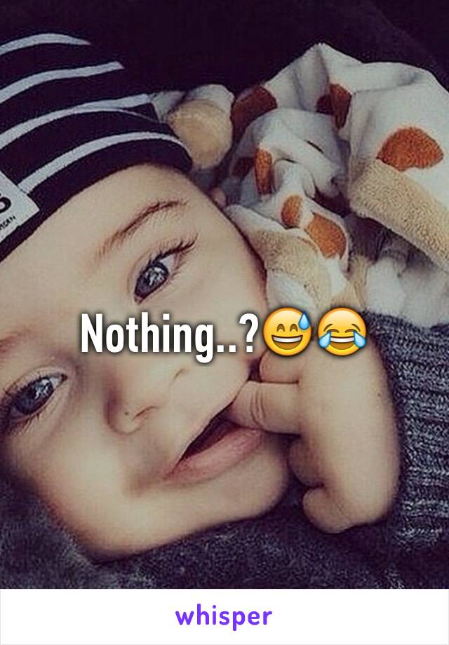 Nothing..?😅😂