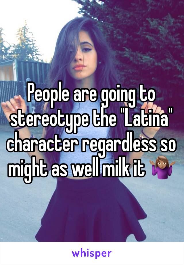 People are going to stereotype the "Latina" character regardless so might as well milk it 🤷🏽‍♀️