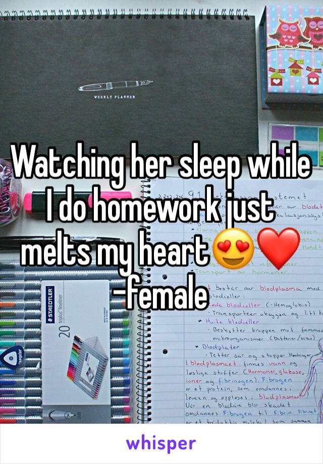 Watching her sleep while I do homework just melts my heart😍❤️
-female 