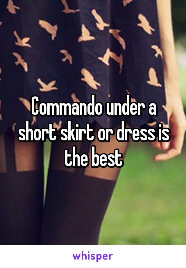 Commando under a short skirt or dress is the best