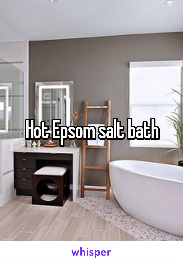 Hot Epsom salt bath