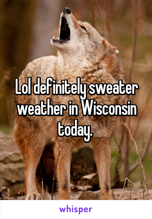 Lol definitely sweater weather in Wisconsin today. 