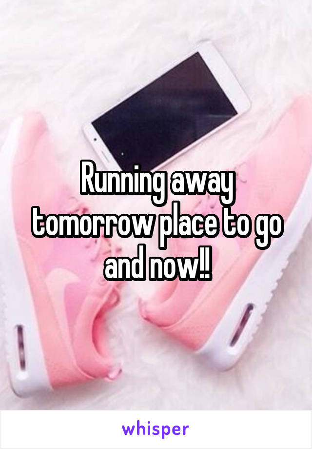 Running away tomorrow place to go and now!!