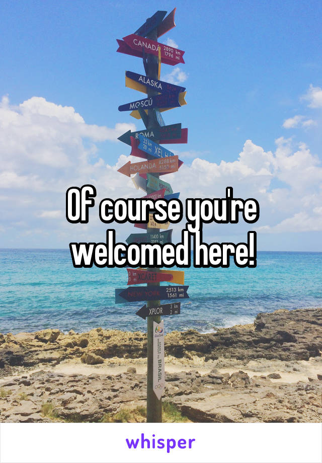 Of course you're welcomed here!