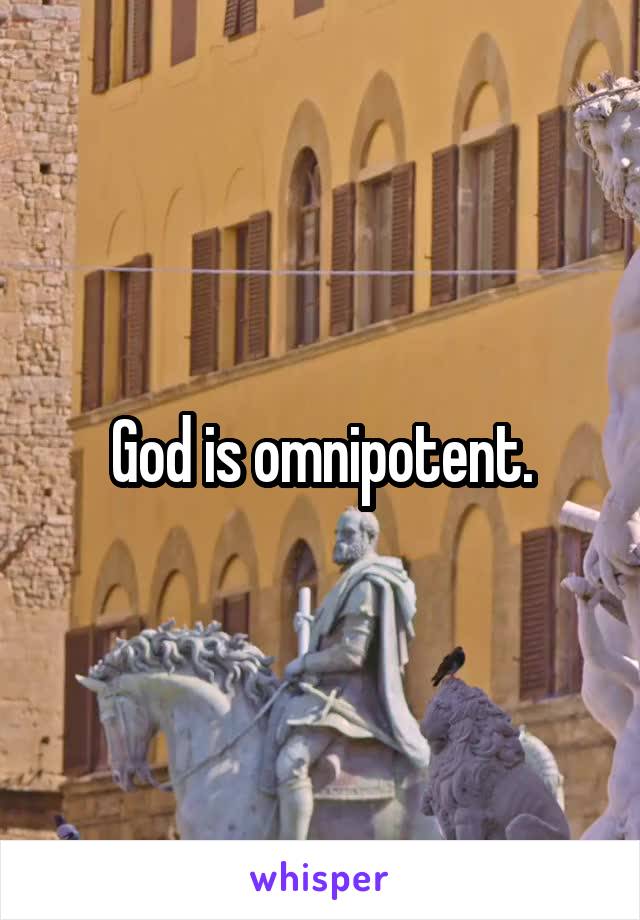 God is omnipotent.