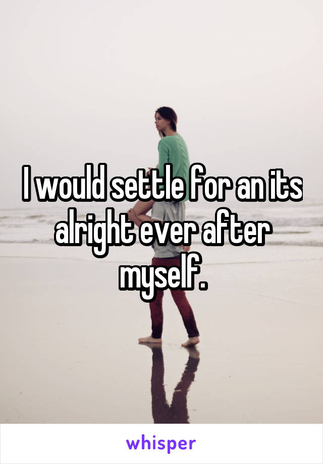 I would settle for an its alright ever after myself.