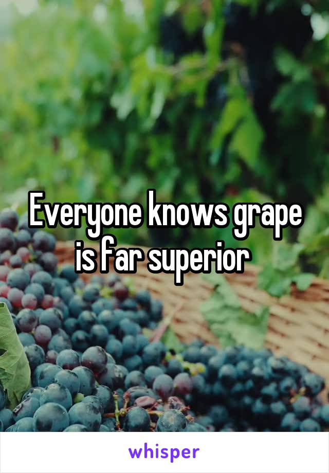 Everyone knows grape is far superior 