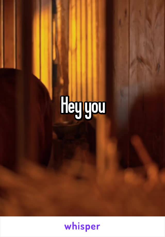 Hey you
