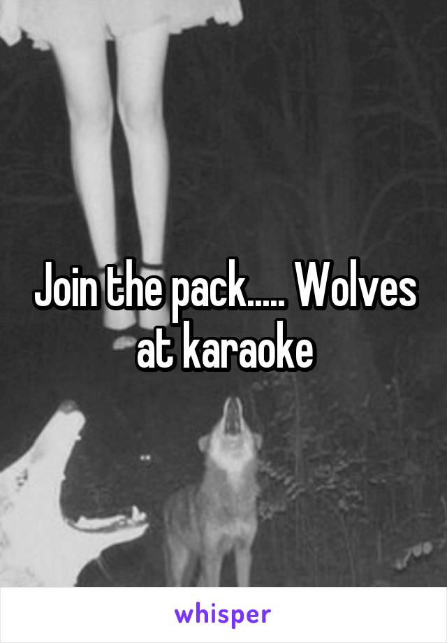 Join the pack..... Wolves at karaoke