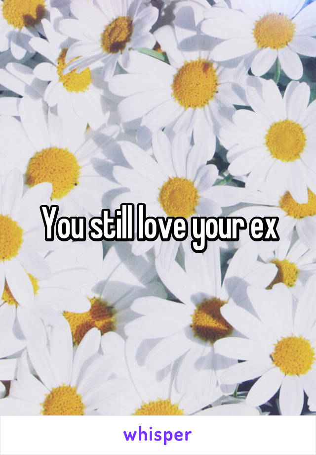 You still love your ex