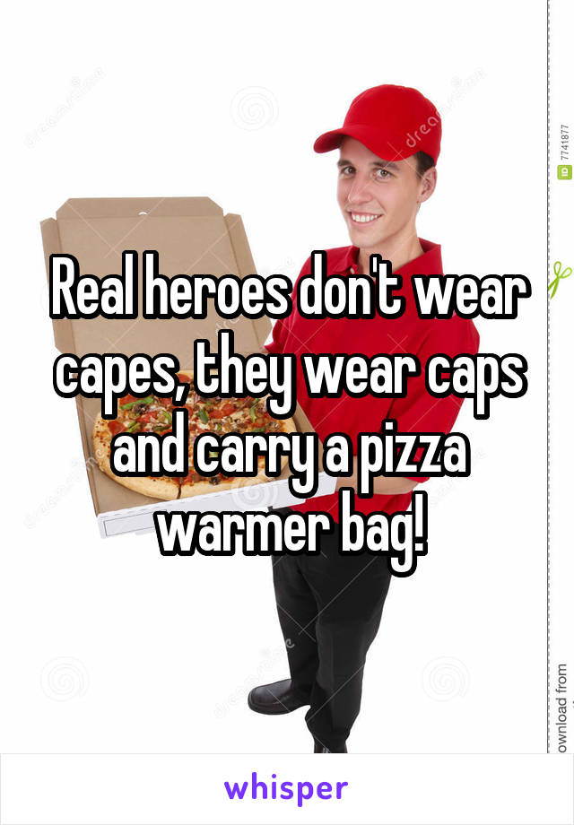 Real heroes don't wear capes, they wear caps and carry a pizza warmer bag!