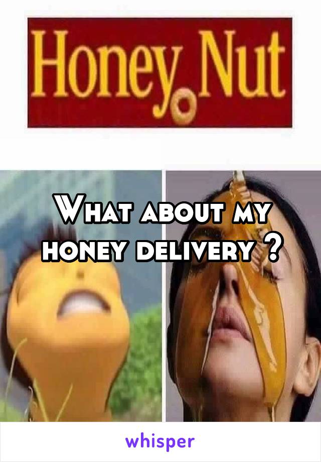 What about my honey delivery ?