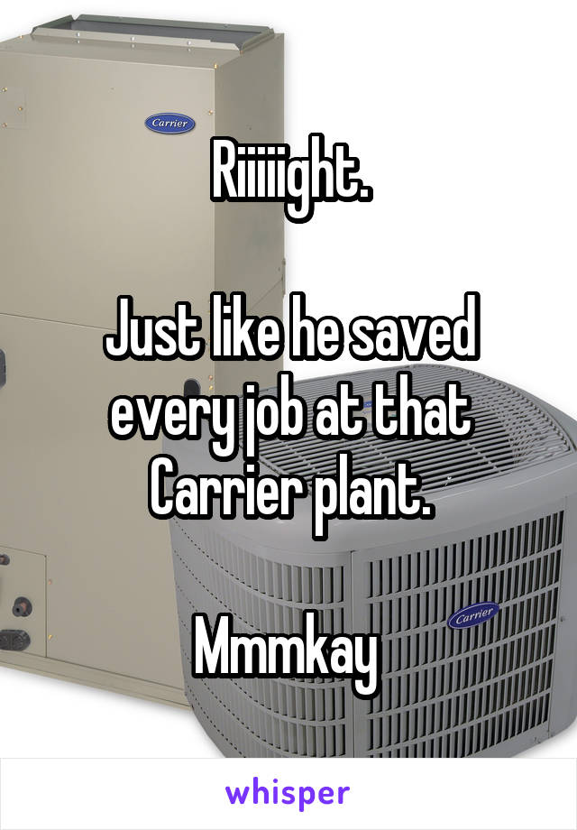 Riiiiight.

Just like he saved every job at that Carrier plant.

Mmmkay 