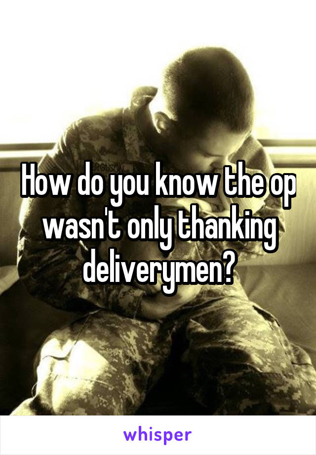 How do you know the op wasn't only thanking deliverymen?