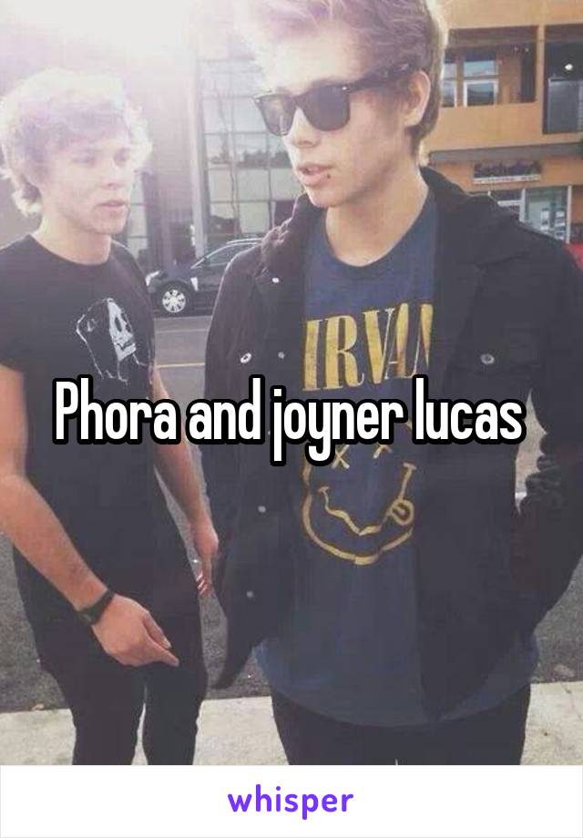Phora and joyner lucas 