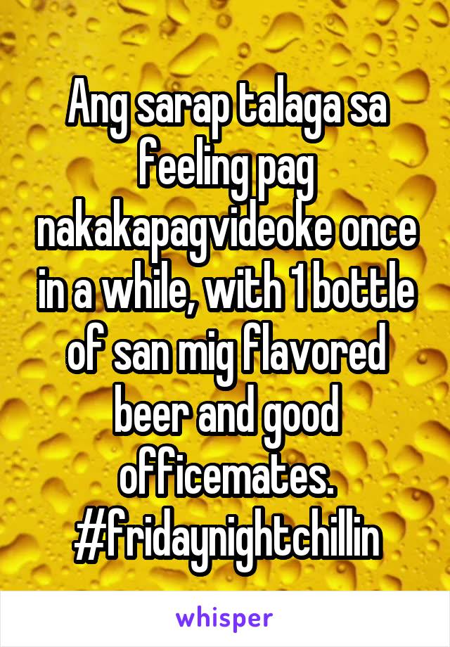 Ang sarap talaga sa feeling pag nakakapagvideoke once in a while, with 1 bottle of san mig flavored beer and good officemates.
#fridaynightchillin