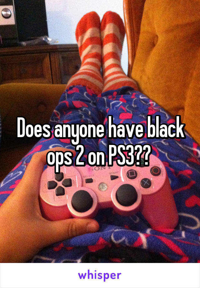 Does anyone have black ops 2 on PS3?? 