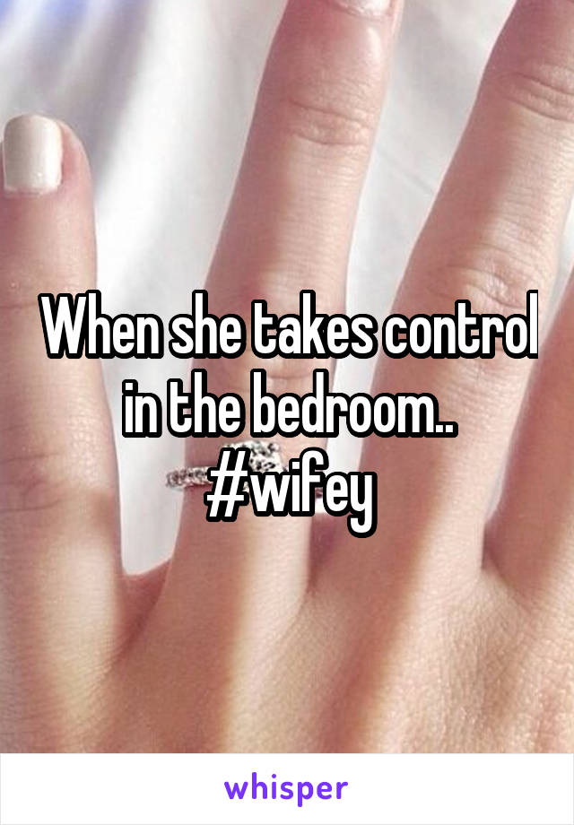 When she takes control in the bedroom.. #wifey