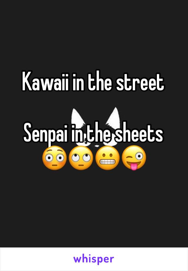 Kawaii in the street

Senpai in the sheets 
😳🙄😬😜
