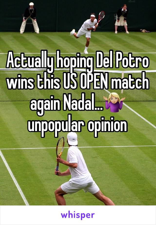 Actually hoping Del Potro wins this US OPEN match again Nadal...🤷🏼‍♀️unpopular opinion 