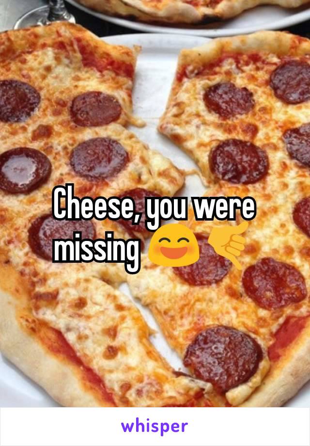 Cheese, you were missing 😄🤙