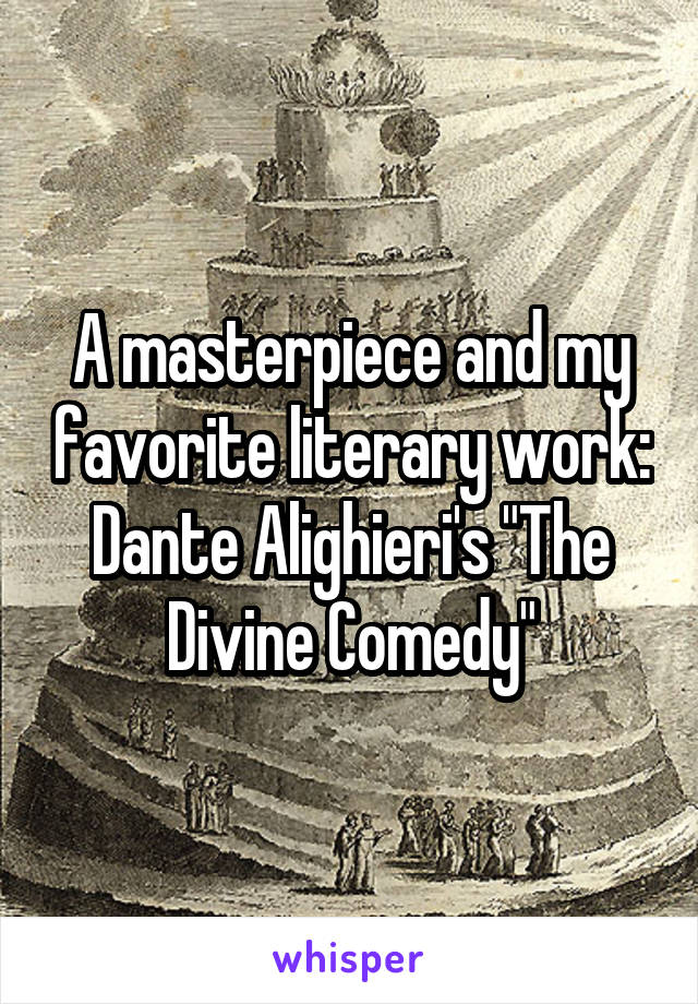 A masterpiece and my favorite literary work: Dante Alighieri's "The Divine Comedy"