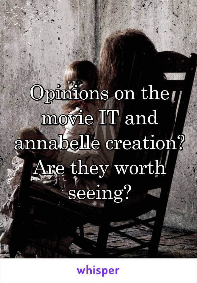 Opinions on the movie IT and annabelle creation? Are they worth seeing?
