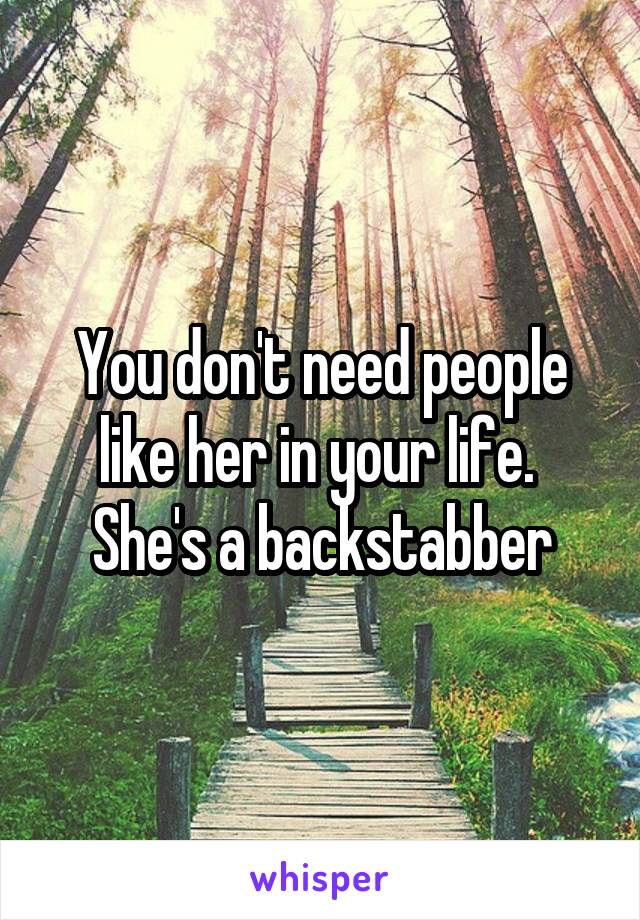 You don't need people like her in your life.  She's a backstabber