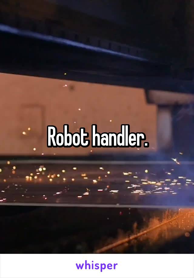 Robot handler.