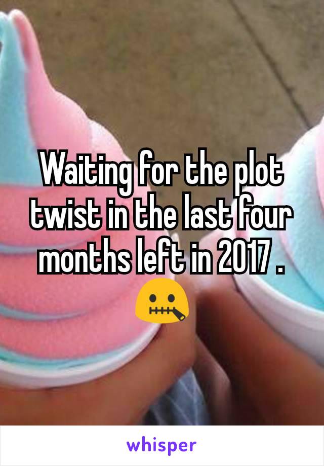 Waiting for the plot twist in the last four months left in 2017 .
🤐
