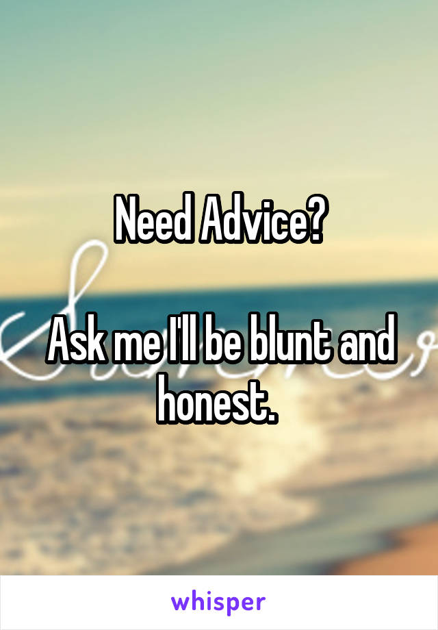 Need Advice?

Ask me I'll be blunt and honest. 
