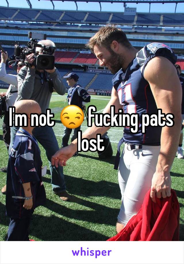 I'm not 😒 fucking pats lost 