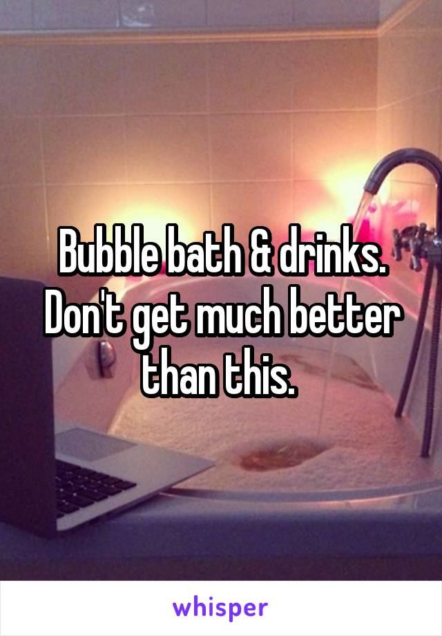 Bubble bath & drinks. Don't get much better than this. 