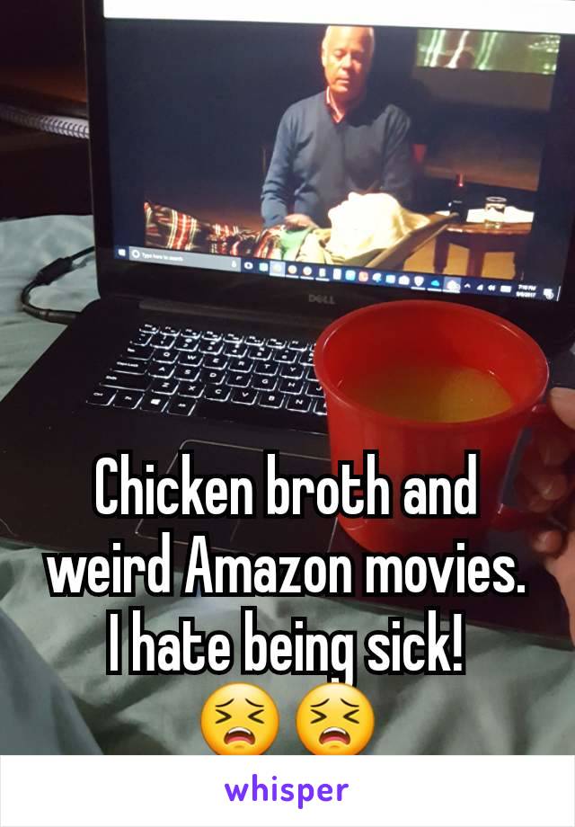Chicken broth and weird Amazon movies. I hate being sick!
😣😣