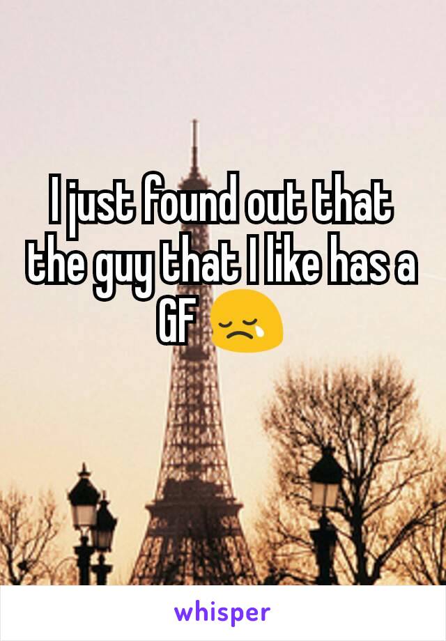 I just found out that the guy that I like has a GF 😢