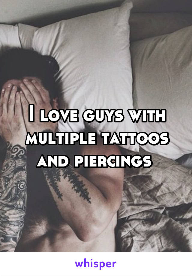 I love guys with multiple tattoos and piercings 