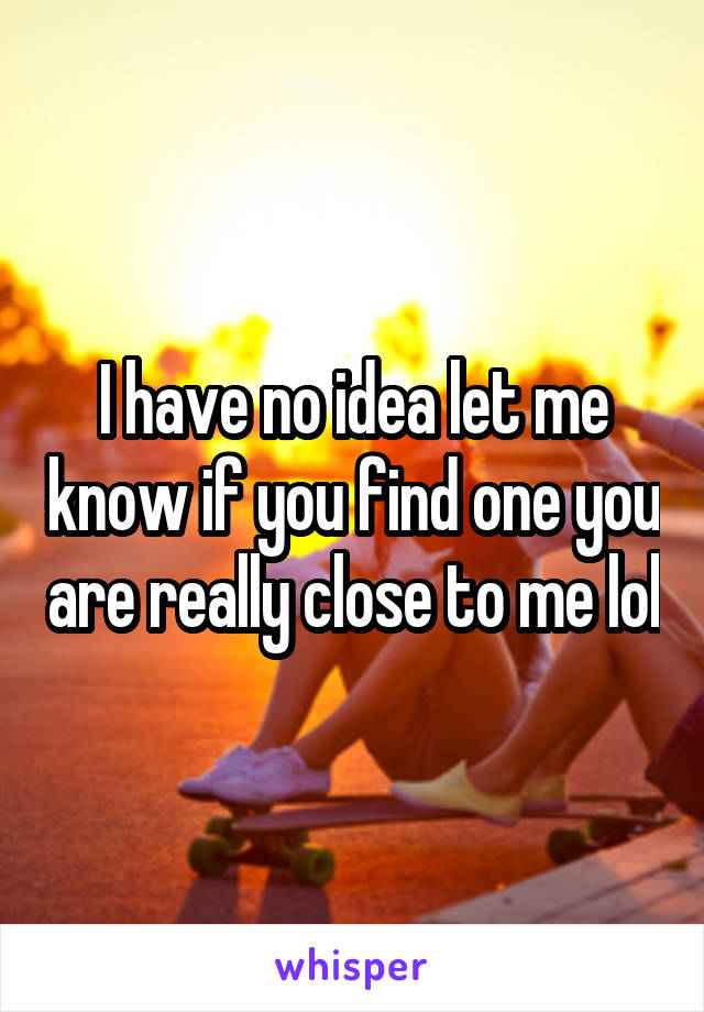 I have no idea let me know if you find one you are really close to me lol